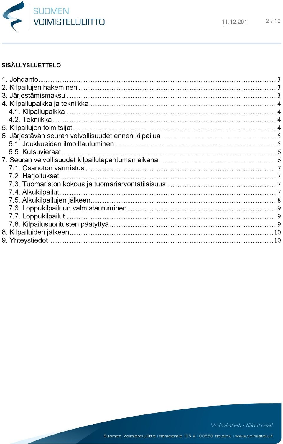 Seuran velvollisuudet kilpailutapahtuman aikana... 6 7.1. Osanoton varmistus... 7 7.2. Harjoitukset... 7 7.3. Tuomariston kokous ja tuomariarvontatilaisuus... 7 7.. Alkukilpailut.