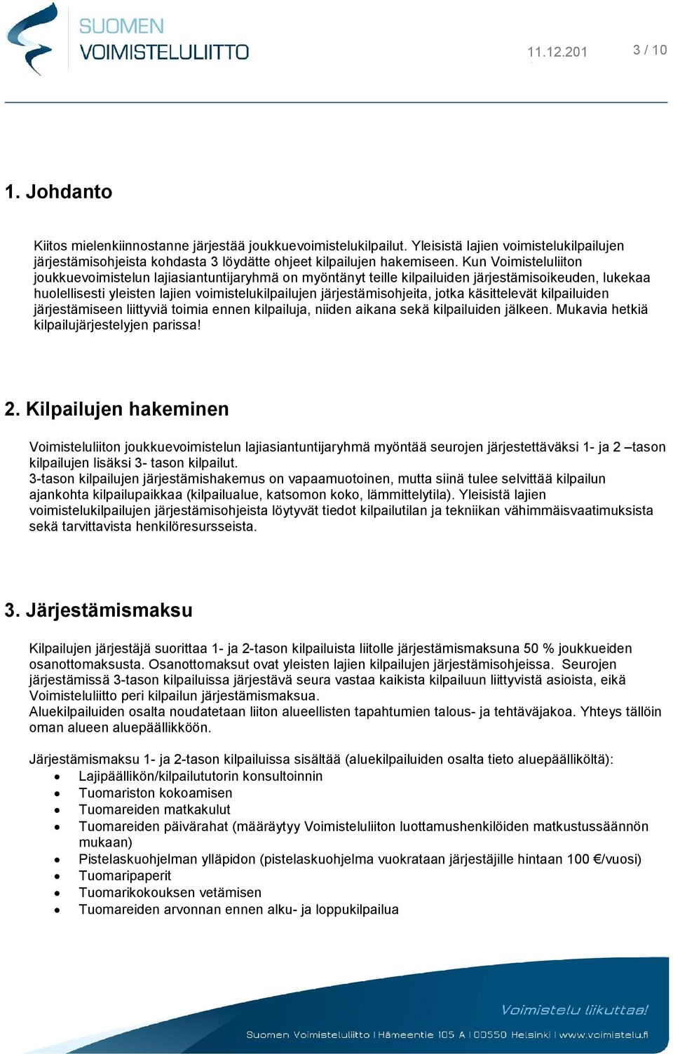 jotka käsittelevät kilpailuiden järjestämiseen liittyviä toimia ennen kilpailuja, niiden aikana sekä kilpailuiden jälkeen. Mukavia hetkiä kilpailujärjestelyjen parissa! 2.