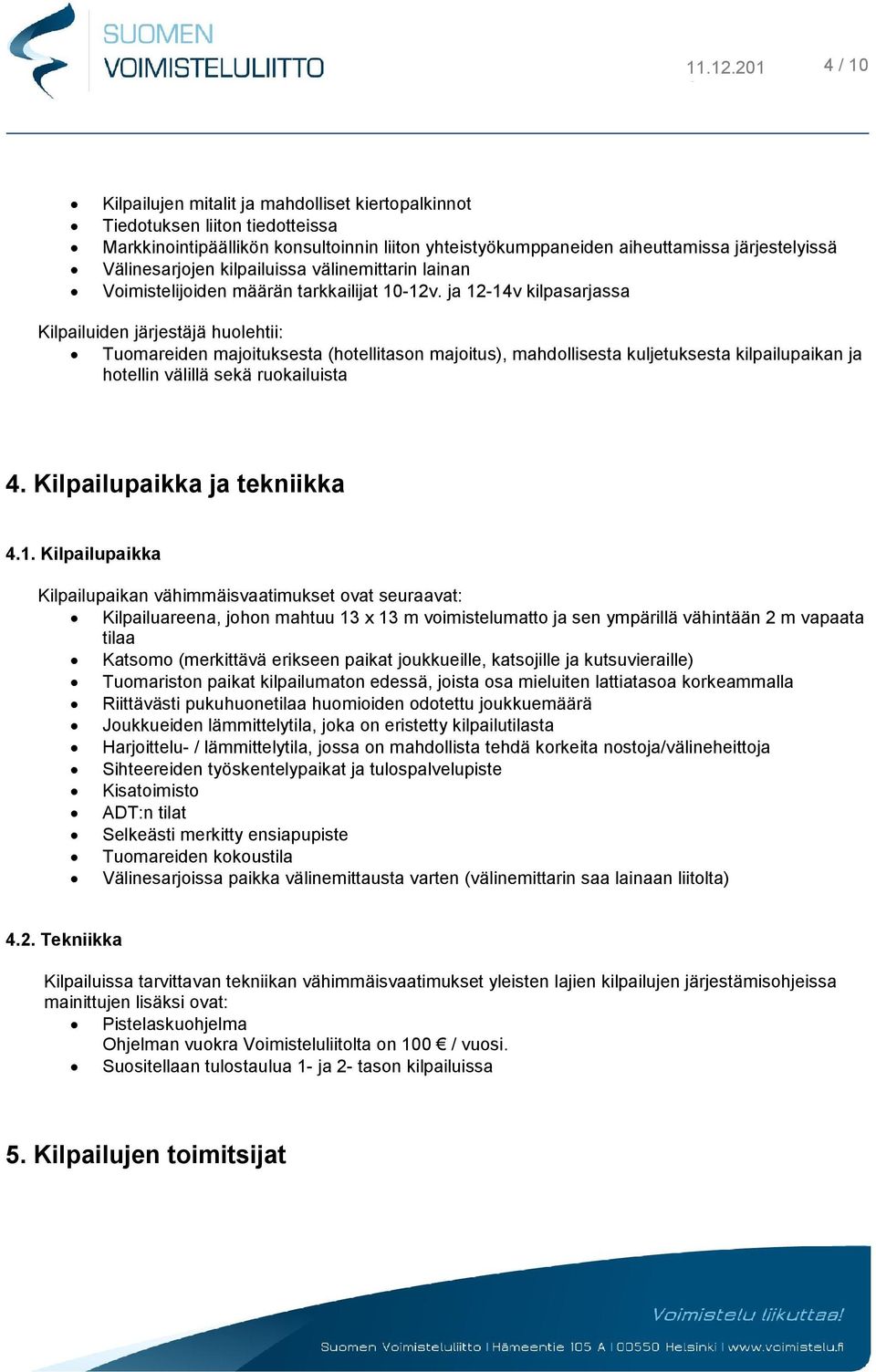 ja 12-1v kilpasarjassa Kilpailuiden järjestäjä huolehtii: Tuomareiden majoituksesta (hotellitason majoitus), mahdollisesta kuljetuksesta kilpailupaikan ja hotellin välillä sekä ruokailuista.