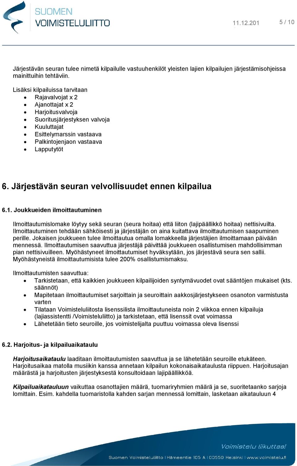 Järjestävän seuran velvollisuudet ennen kilpailua 6.1. Joukkueiden ilmoittautuminen Ilmoittautumislomake löytyy sekä seuran (seura hoitaa) että liiton (lajipäällikkö hoitaa) nettisivuilta.