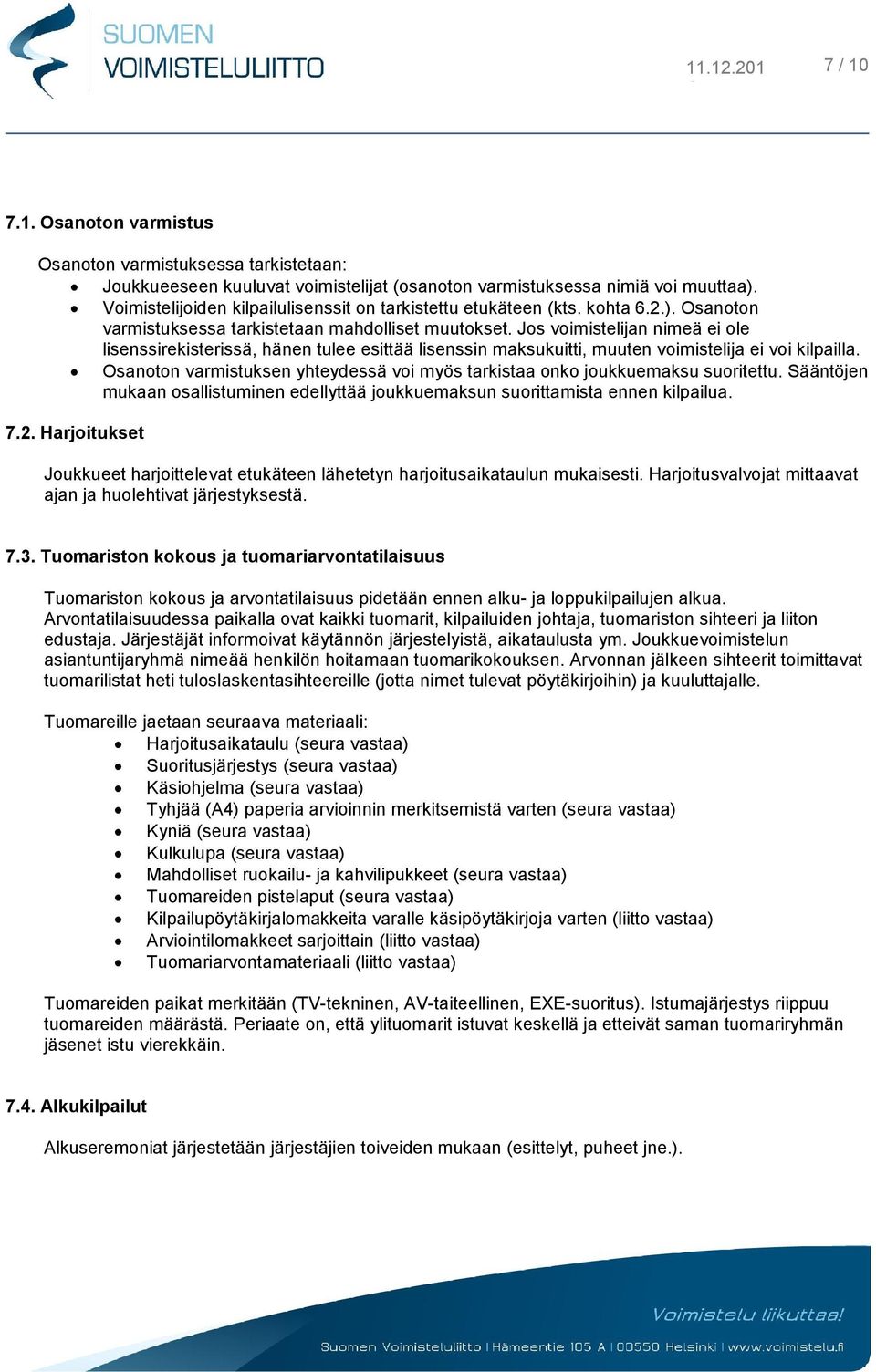 Jos voimistelijan nimeä ei ole lisenssirekisterissä, hänen tulee esittää lisenssin maksukuitti, muuten voimistelija ei voi kilpailla.