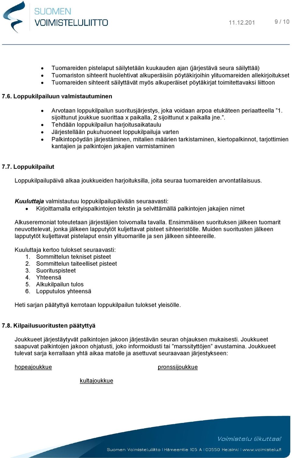 Loppukilpailuun valmistautuminen Arvotaan loppukilpailun suoritusjärjestys, joka voidaan arpoa etukäteen periaatteella 1. sijoittunut joukkue suorittaa x paikalla, 2 sijoittunut x paikalla jne.