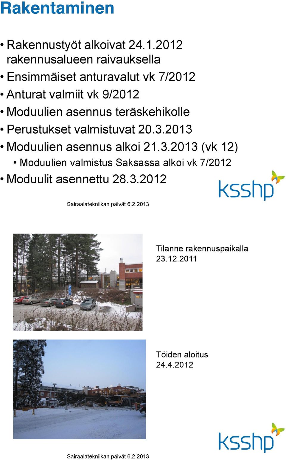 Moduulien asennus teräskehikolle Perustukset valmistuvat 20.3.2013 Moduulien asennus alkoi 21.