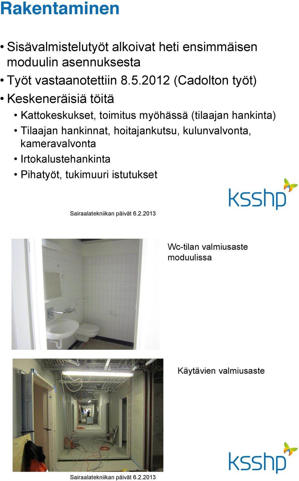 2012 (Cadolton työt) Keskeneräisiä töitä Kattokeskukset, toimitus myöhässä (tilaajan