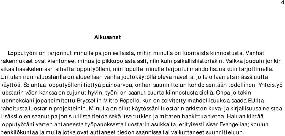 Lintulan nunnaluostarilla on alueellaan vanha joutokäytöllä oleva navetta, jolle ollaan etsimässä uutta käyttöä. Se antaa lopputyölleni tiettyä painoarvoa, onhan suunnittelun kohde sentään todellinen.