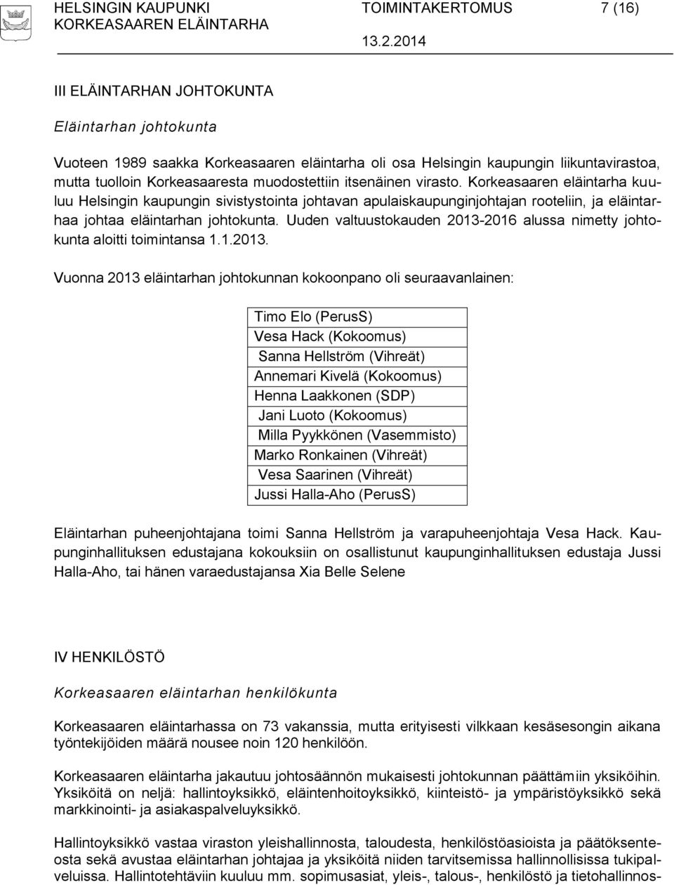 Korkeasaaren eläintarha kuuluu Helsingin kaupungin sivistystointa johtavan apulaiskaupunginjohtajan rooteliin, ja eläintarhaa johtaa eläintarhan johtokunta.