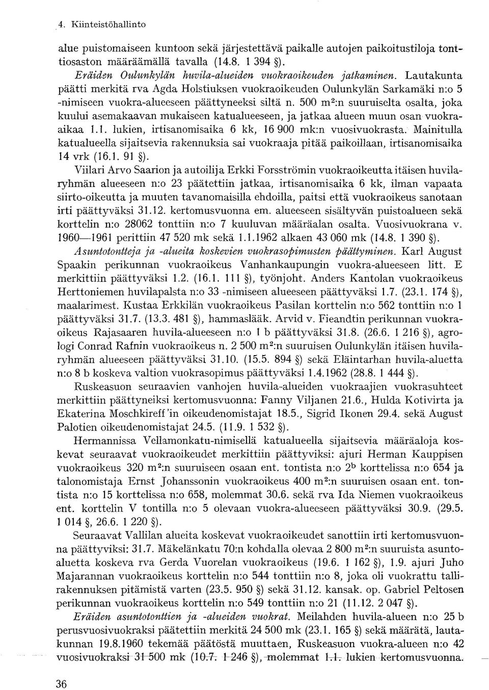 500 m 2 :n suuruiselta osalta, joka kuului asemakaavan mukaiseen katualueeseen, ja jatkaa alueen muun osan vuokraaikaa 1.1. lukien, irtisanomisaika 6 kk, 16 900 mk:n vuosivuokrasta.