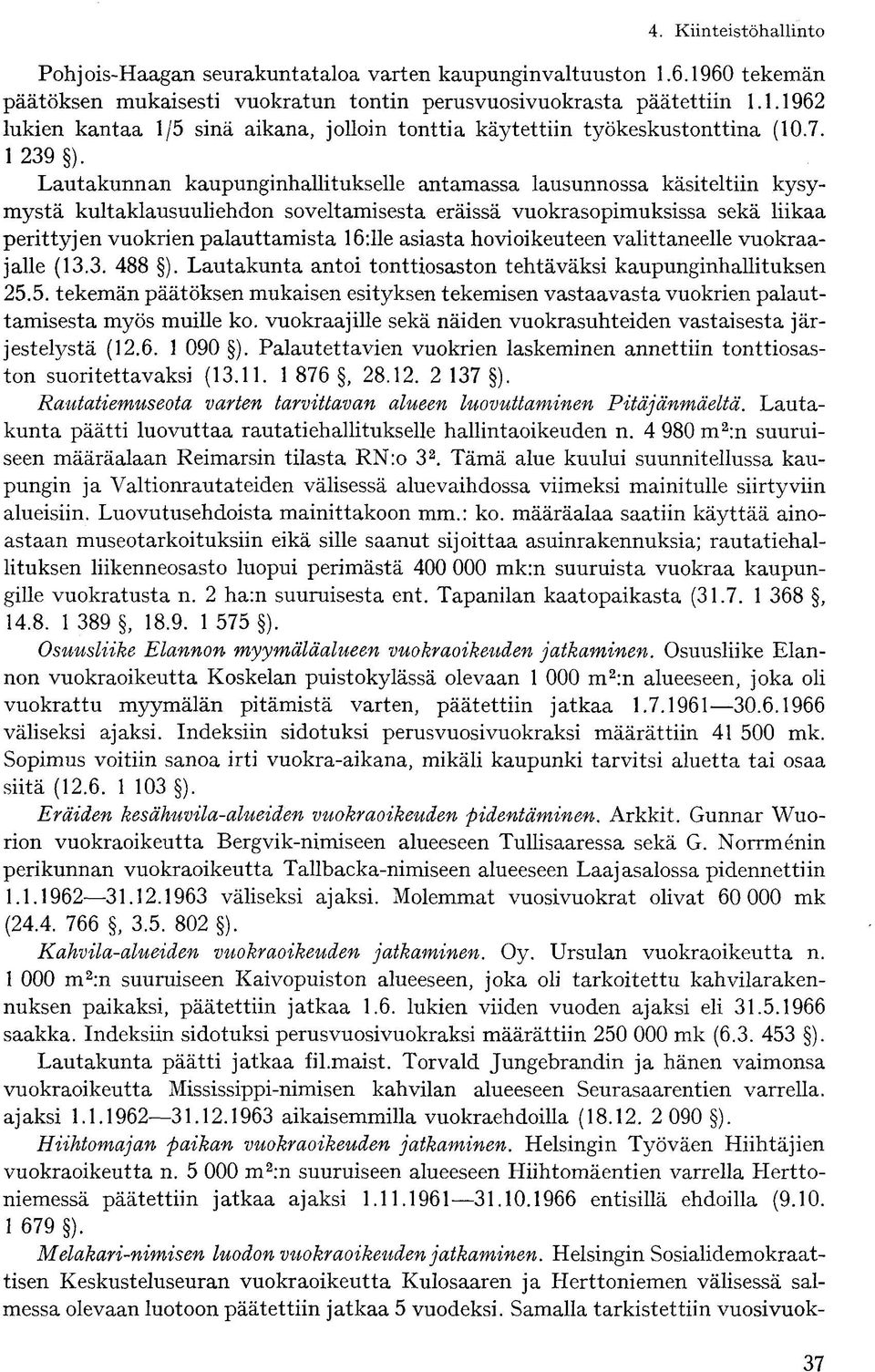 Lautakunnan kaupunginhallitukselle antamassa lausunnossa käsiteltiin kysymystä kultaklausuuliehdon soveltamisesta eräissä vuokrasopimuksissa sekä liikaa perittyjen vuokrien palauttamista 16:lle