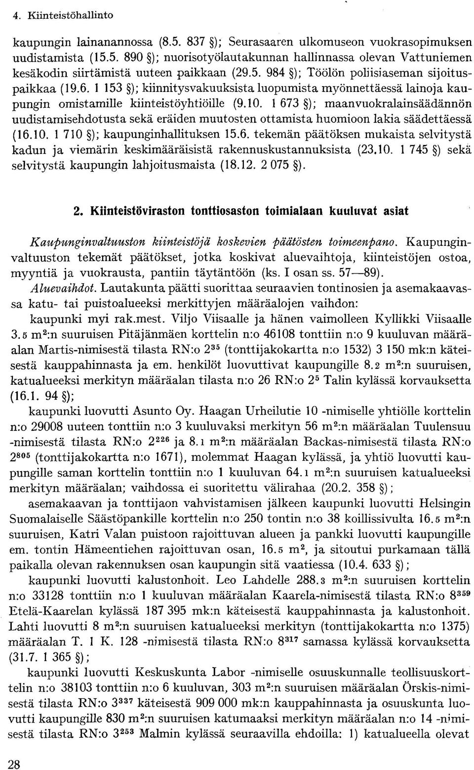 1 673 ); maanvuokralainsäädännön uudistamisehdotusta sekä eräiden muutosten ottamista huomioon lakia säädettäessä (16.10. 1 710 ); kaupunginhallituksen 15.6. tekemän päätöksen mukaista selvitystä kadun ja viemärin keskimääräisistä rakennuskustannuksista (23.