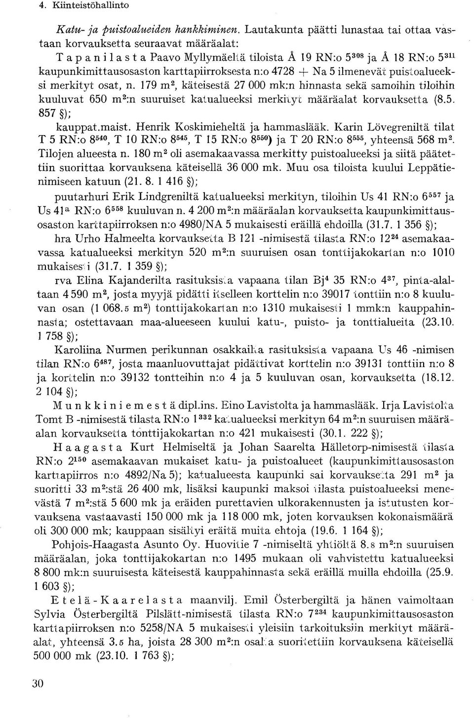 4728 + Na 5 ilmenevät puistoalueeksi merkityt osat, n. 179 m 2, käteisestä 27 000 mk:n hinnasta sekä samoihin tiloihin kuuluvat 650 m 2 :n suuruiset katualueeksi merkityt määräalat korvauksetta (8.5. 857 ); kauppat.