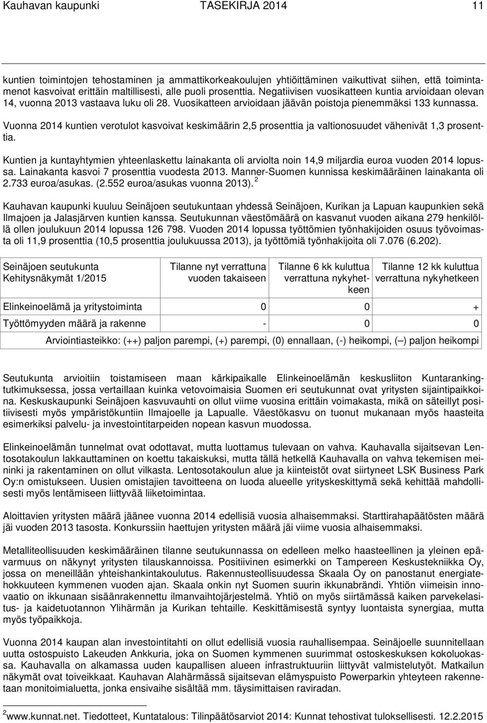 Vuonna 2014 kuntien verotulot kasvoivat keskimäärin 2,5 prosenttia ja valtionosuudet vähenivät 1,3 prosenttia.