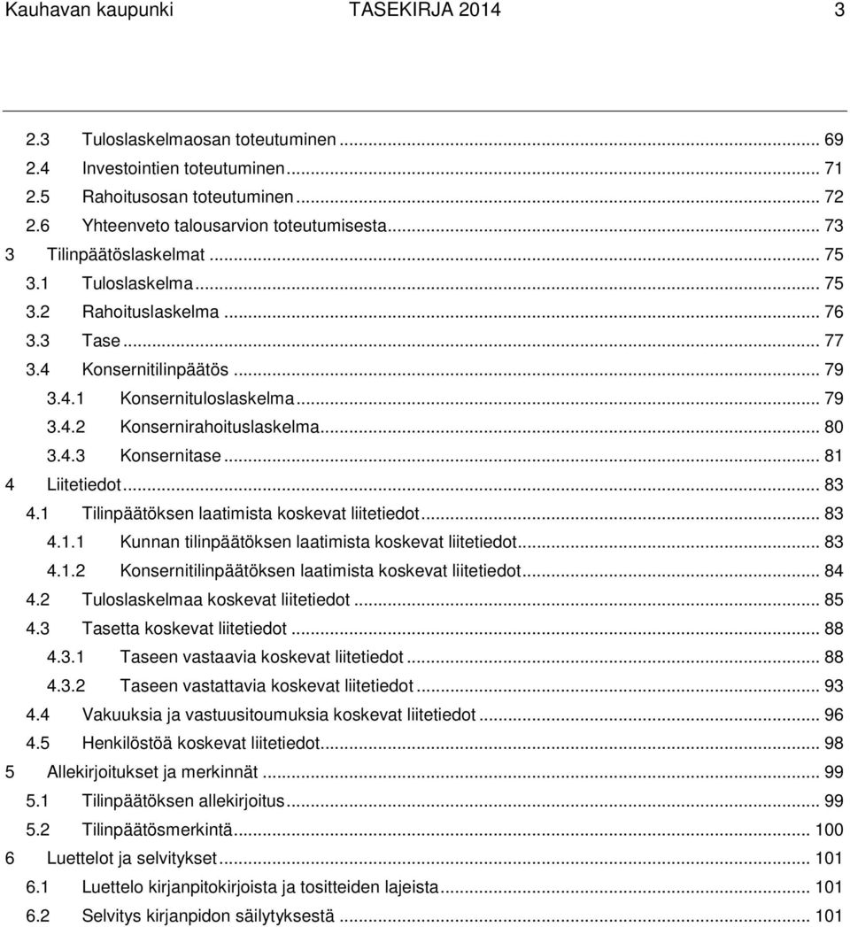 .. 80 3.4.3 Konsernitase... 81 4 Liitetiedot... 83 4.1 Tilinpäätöksen laatimista koskevat liitetiedot... 83 4.1.1 Kunnan tilinpäätöksen laatimista koskevat liitetiedot... 83 4.1.2 Konsernitilinpäätöksen laatimista koskevat liitetiedot.