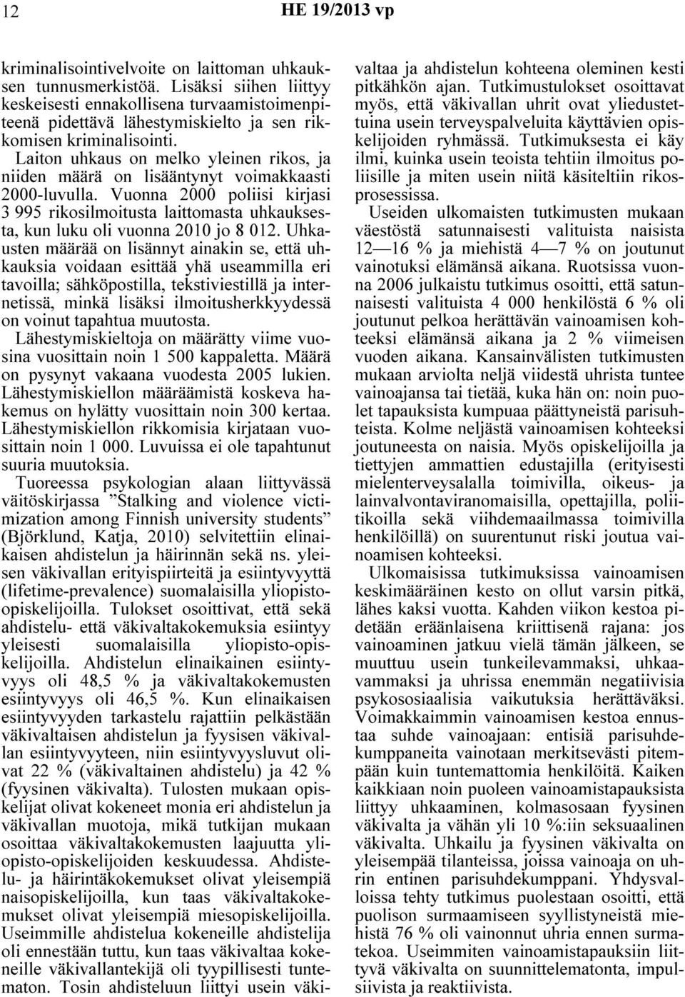 Vuonna 2000 poliisi kirjasi 3 995 rikosilmoitusta laittomasta uhkauksesta, kun luku oli vuonna 2010 jo 8 012.