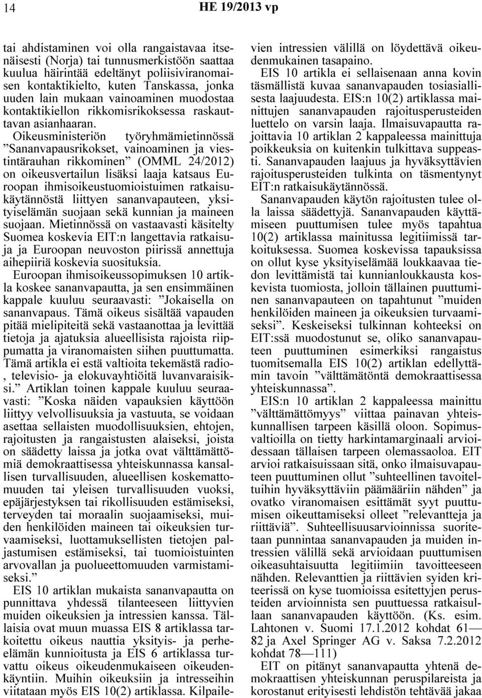 Oikeusministeriön työryhmämietinnössä Sananvapausrikokset, vainoaminen ja viestintärauhan rikkominen (OMML 24/2012) on oikeusvertailun lisäksi laaja katsaus Euroopan ihmisoikeustuomioistuimen