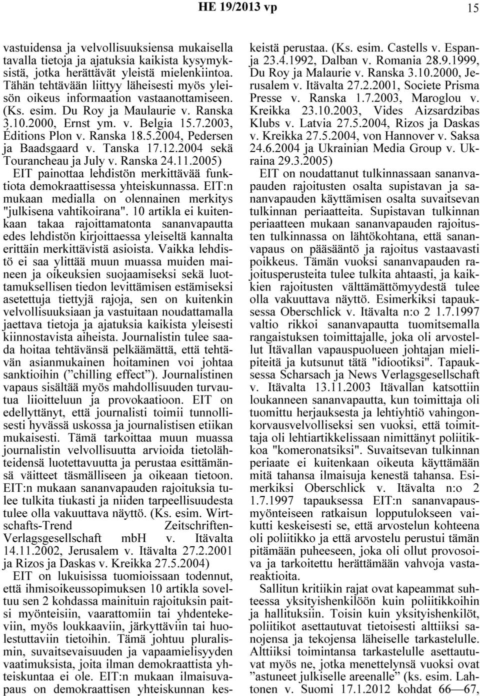 Tanska 17.12.2004 sekä Tourancheau ja July v. Ranska 24.11.2005) EIT painottaa lehdistön merkittävää funktiota demokraattisessa yhteiskunnassa.