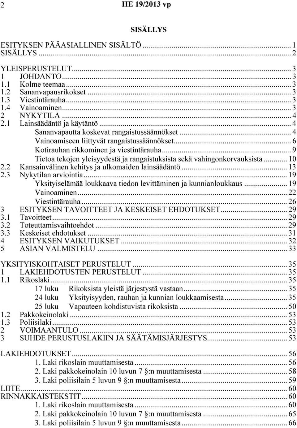 .. 9 Tietoa tekojen yleisyydestä ja rangaistuksista sekä vahingonkorvauksista... 10 2.2 Kansainvälinen kehitys ja ulkomaiden lainsäädäntö... 13 2.3 Nykytilan arviointia.