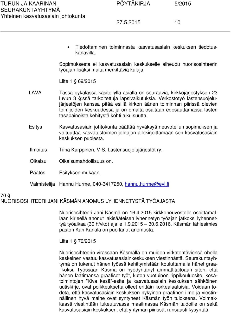 Verkostotyö lastensuojelujärjestöjen kanssa pitää esillä kirkon äänen toiminnan piirissä olevien toimijoiden keskuudessa ja on omalta osaltaan edesauttamassa lasten tasapainoista kehitystä kohti