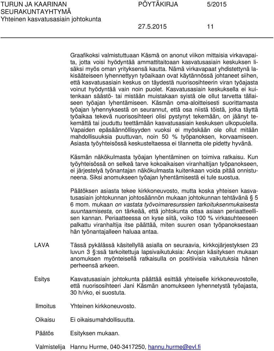 noin puolet. Kasvatusasiain keskuksella ei kuitenkaan säästö- tai mistään muistakaan syistä ole ollut tarvetta tällaiseen työajan lyhentämiseen.