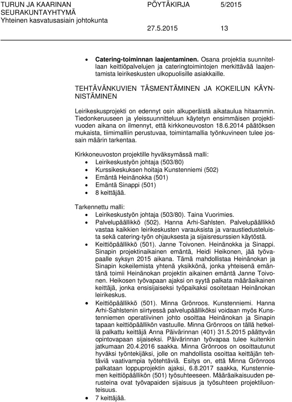 Tiedonkeruuseen ja yleissuunnitteluun käytetyn ensimmäisen projektivuoden aikana on ilmennyt, että kirkkoneuvoston 18.6.