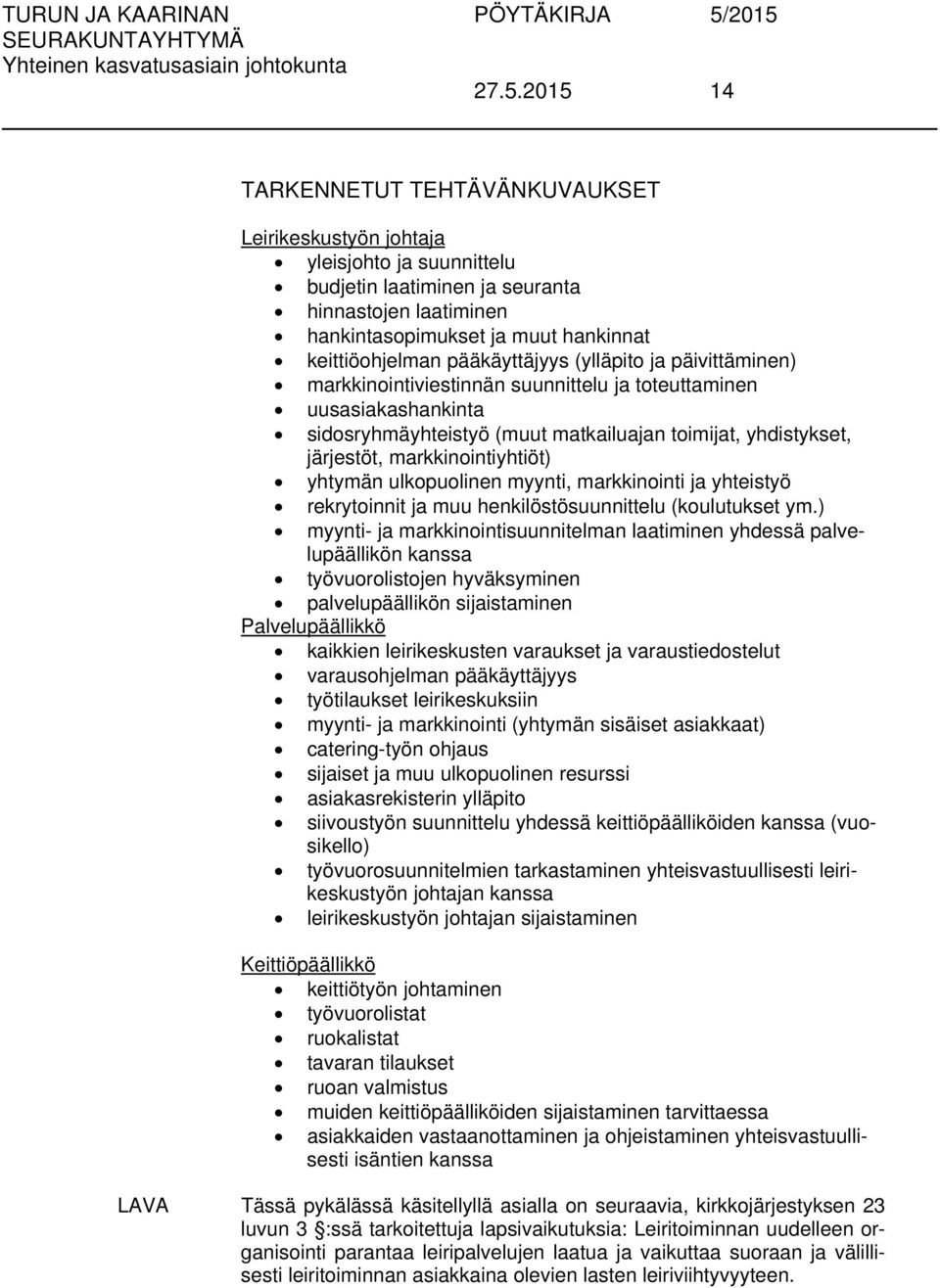 järjestöt, markkinointiyhtiöt) yhtymän ulkopuolinen myynti, markkinointi ja yhteistyö rekrytoinnit ja muu henkilöstösuunnittelu (koulutukset ym.