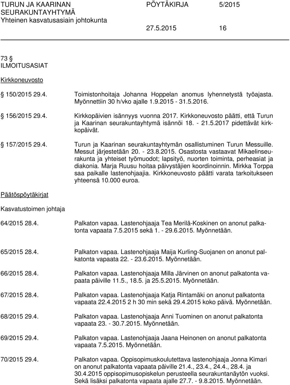 Messut järjestetään 20. - 23.8.2015. Osastosta vastaavat Mikaelinseurakunta ja yhteiset työmuodot; lapsityö, nuorten toiminta, perheasiat ja diakonia. Marja Ruusu hoitaa päivystäjien koordinoinnin.