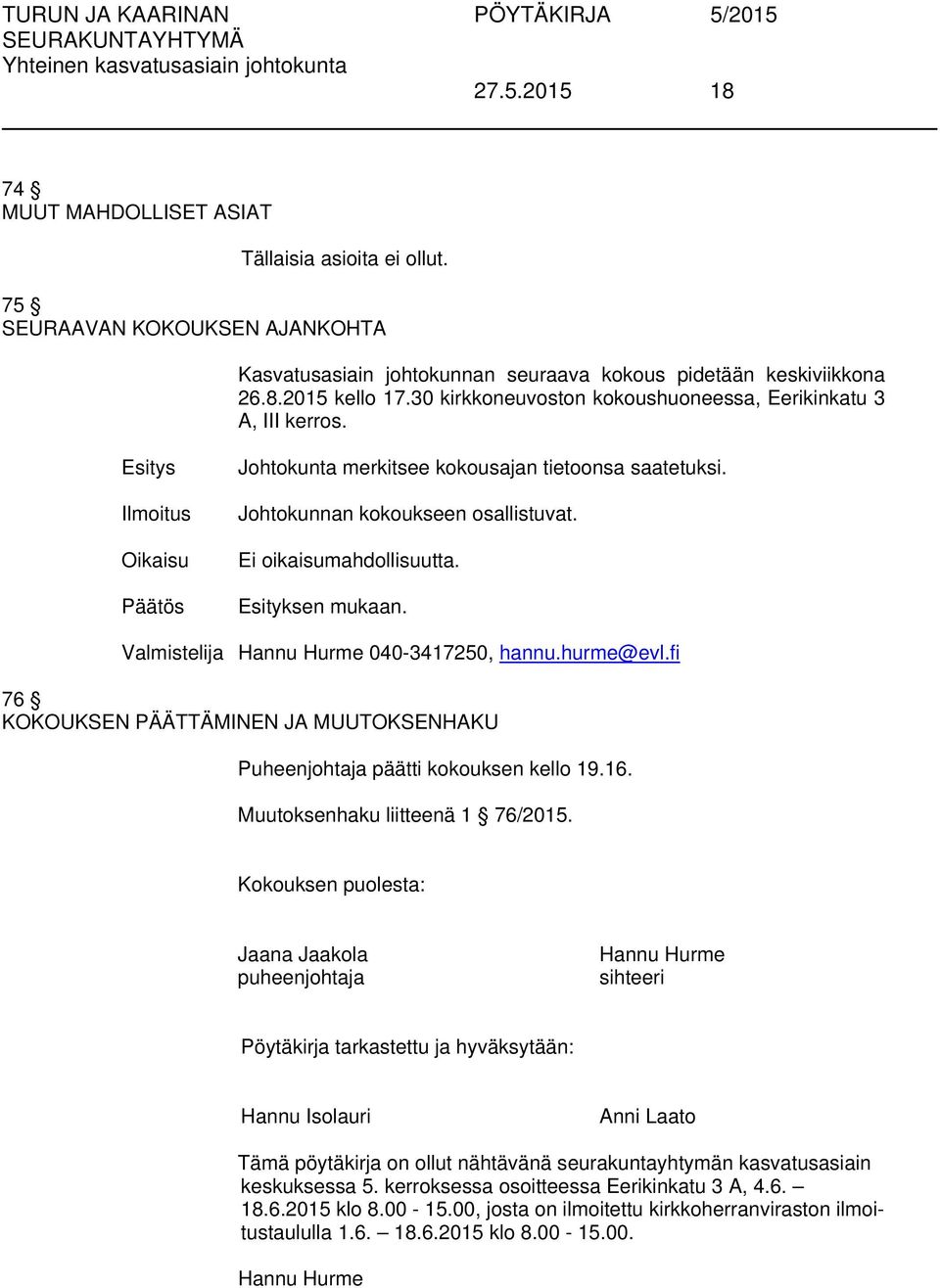 Valmistelija Hannu Hurme 040-3417250, hannu.hurme@evl.fi 76 KOKOUKSEN PÄÄTTÄMINEN JA MUUTOKSENHAKU Puheenjohtaja päätti kokouksen kello 19.16. Muutoksenhaku liitteenä 1 76/2015.