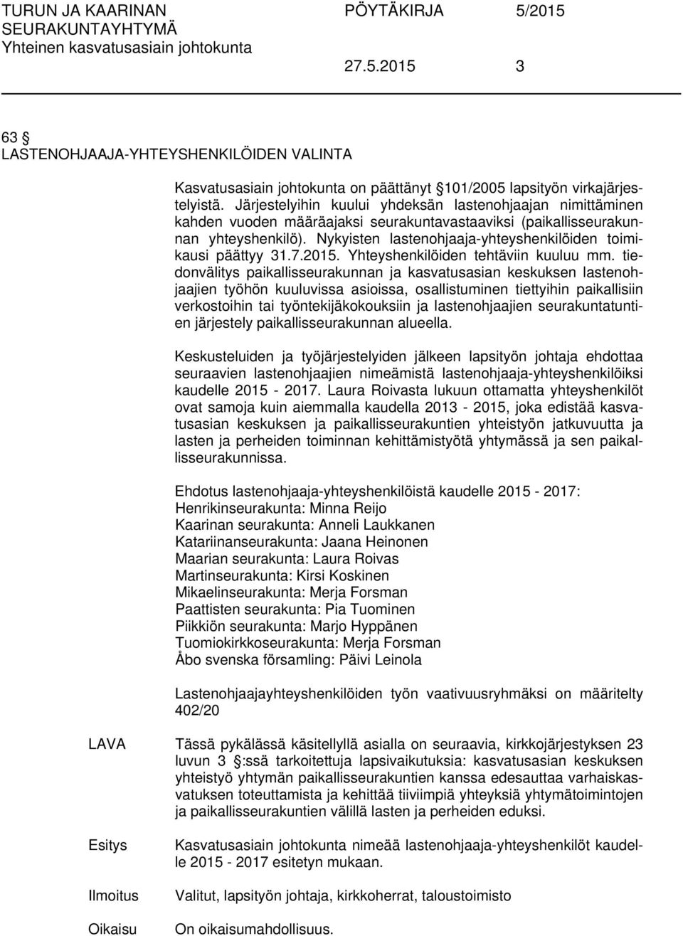 Nykyisten lastenohjaaja-yhteyshenkilöiden toimikausi päättyy 31.7.2015. Yhteyshenkilöiden tehtäviin kuuluu mm.