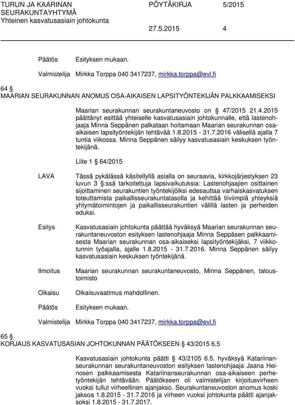 8.2015-31.7.2016 välisellä ajalla 7 tuntia viikossa. Minna Seppänen säilyy kasvatusasiain keskuksen työntekijänä.