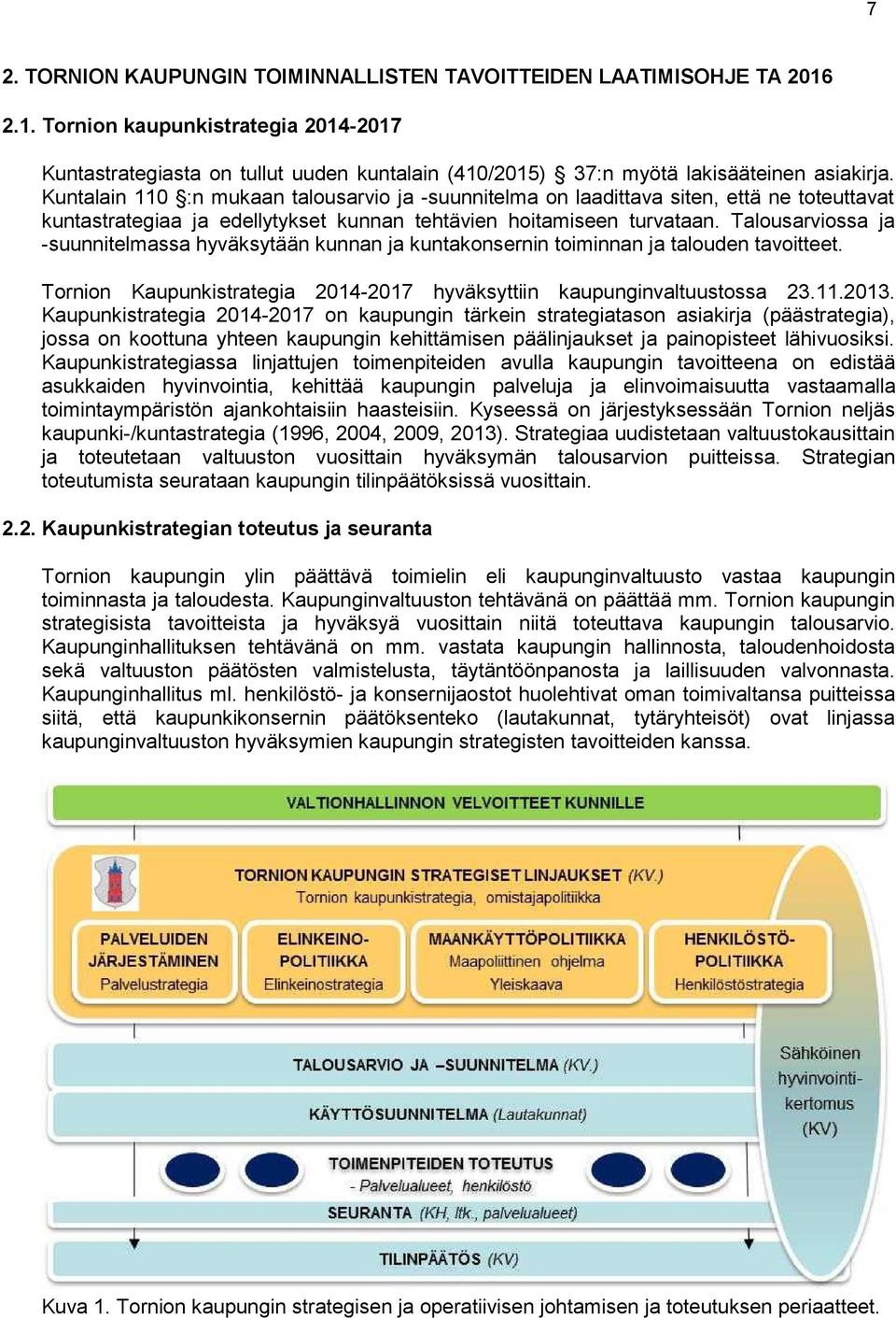 Talousarviossa ja -suunnitelmassa hyväksytään kunnan ja kuntakonsernin toiminnan ja talouden tavoitteet. Tornion Kaupunkistrategia 2014-2017 hyväksyttiin kaupunginvaltuustossa 23.11.2013.