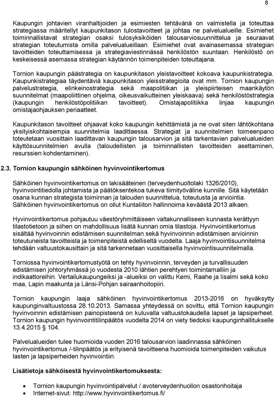 Esimiehet ovat avainasemassa strategian tavoitteiden toteuttamisessa ja strategiaviestinnässä henkilöstön suuntaan. Henkilöstö on keskeisessä asemassa strategian käytännön toimenpiteiden toteuttajana.