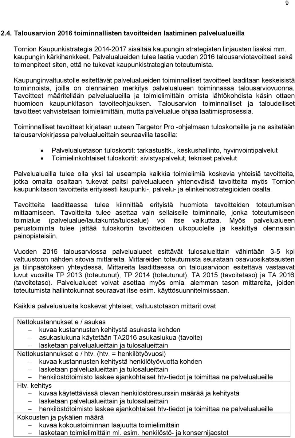 Kaupunginvaltuustolle esitettävät palvelualueiden toiminnalliset tavoitteet laaditaan keskeisistä toiminnoista, joilla on olennainen merkitys palvelualueen toiminnassa talousarviovuonna.