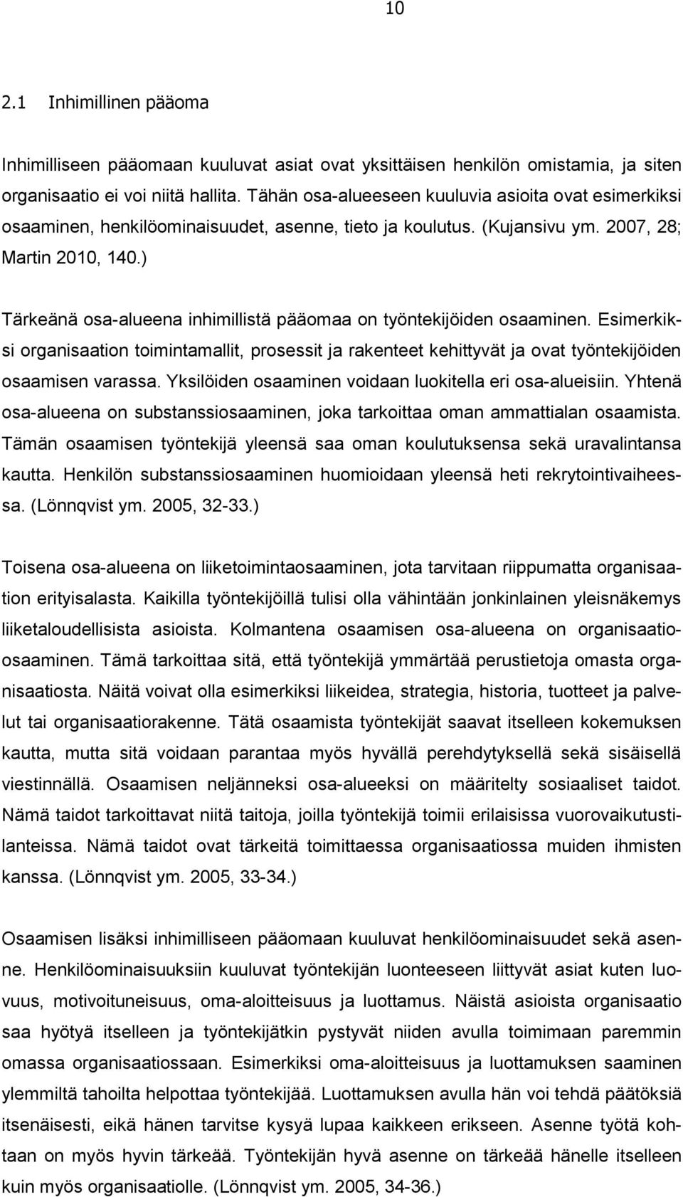 ) Tärkeänä osa-alueena inhimillistä pääomaa on työntekijöiden osaaminen. Esimerkiksi organisaation toimintamallit, prosessit ja rakenteet kehittyvät ja ovat työntekijöiden osaamisen varassa.