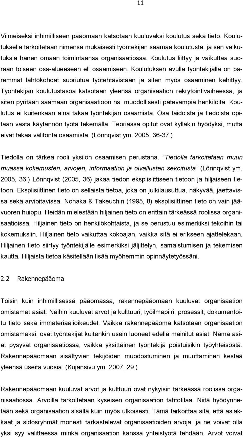 Koulutus liittyy ja vaikuttaa suoraan toiseen osa-alueeseen eli osaamiseen. Koulutuksen avulla työntekijällä on paremmat lähtökohdat suoriutua työtehtävistään ja siten myös osaaminen kehittyy.