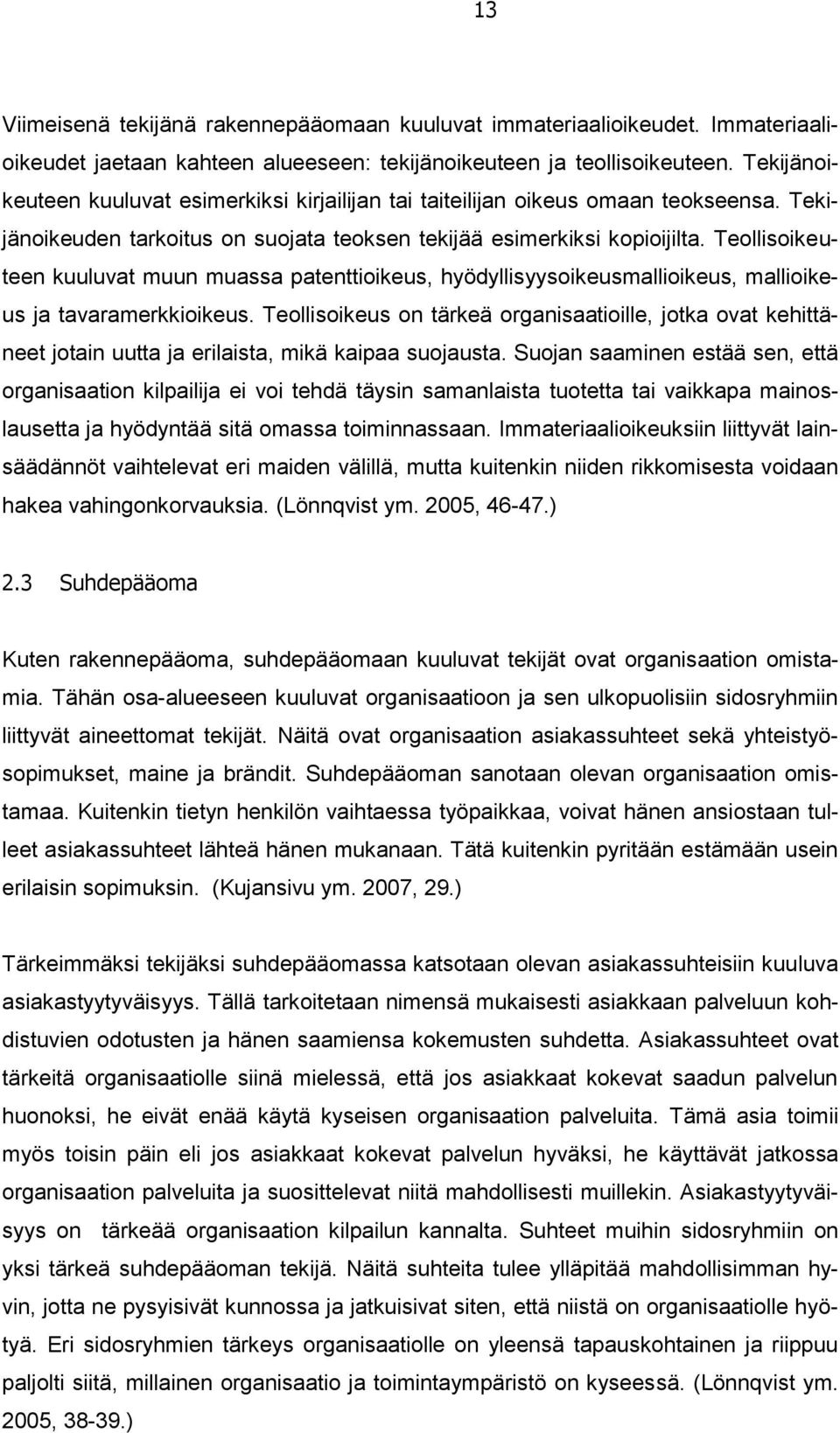 Teollisoikeuteen kuuluvat muun muassa patenttioikeus, hyödyllisyysoikeusmallioikeus, mallioikeus ja tavaramerkkioikeus.