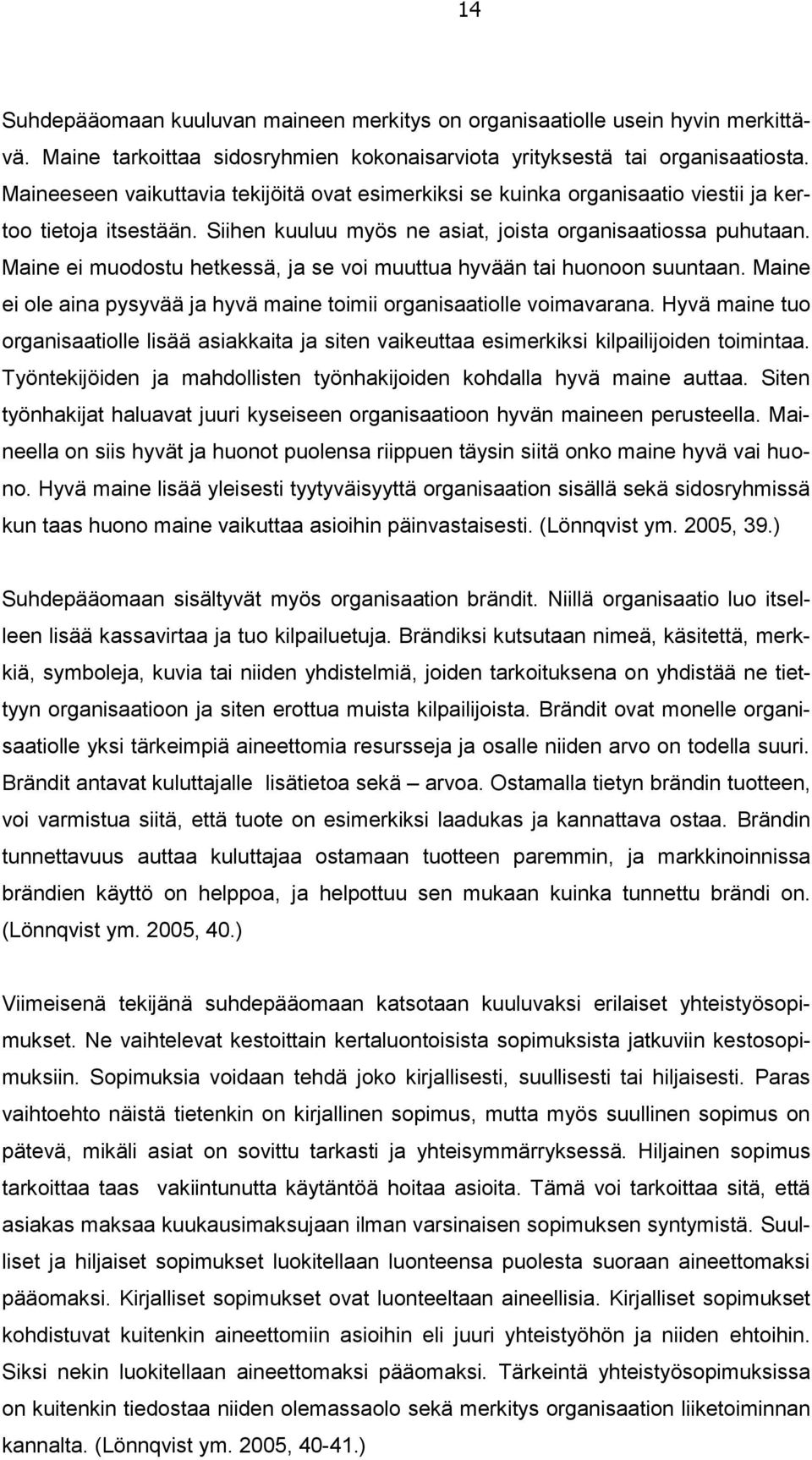 Maine ei muodostu hetkessä, ja se voi muuttua hyvään tai huonoon suuntaan. Maine ei ole aina pysyvää ja hyvä maine toimii organisaatiolle voimavarana.