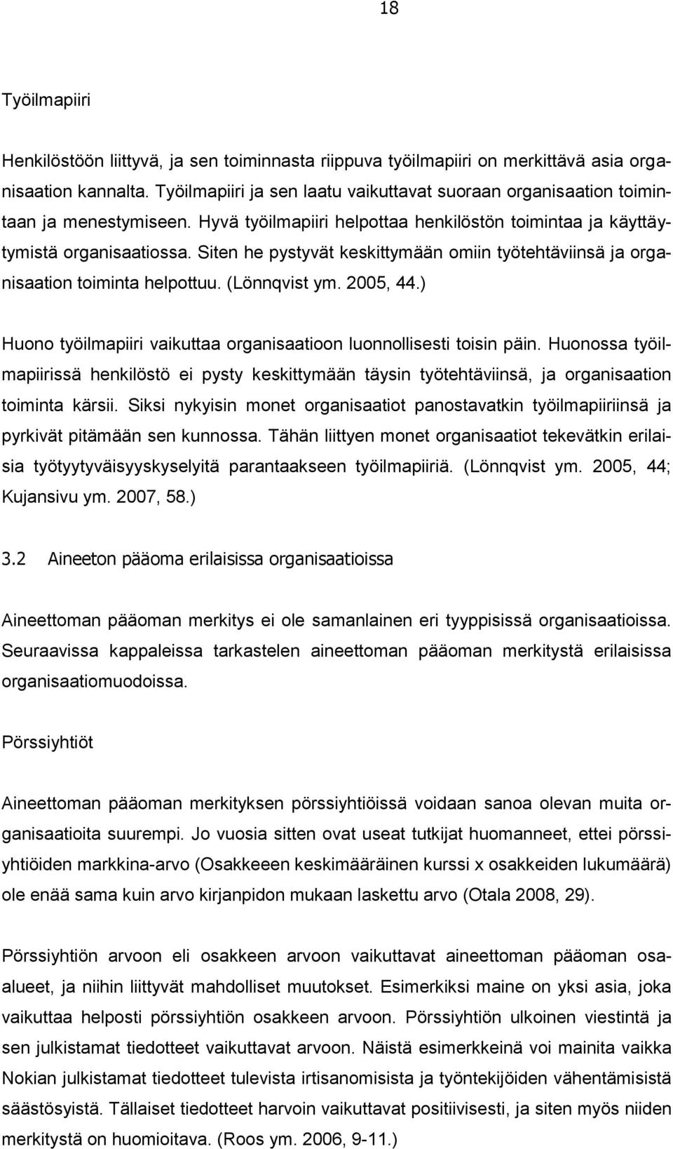 Siten he pystyvät keskittymään omiin työtehtäviinsä ja organisaation toiminta helpottuu. (Lönnqvist ym. 2005, 44.) Huono työilmapiiri vaikuttaa organisaatioon luonnollisesti toisin päin.