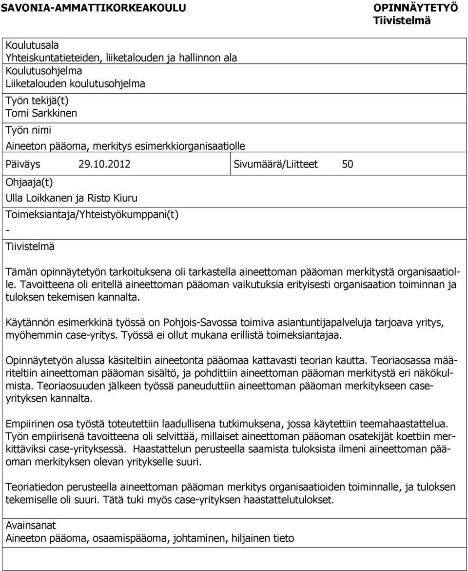 2012 Sivumäärä/Liitteet 50 Ohjaaja(t) Ulla Loikkanen ja Risto Kiuru Toimeksiantaja/Yhteistyökumppani(t) - Tiivistelmä Tämän opinnäytetyön tarkoituksena oli tarkastella aineettoman pääoman merkitystä
