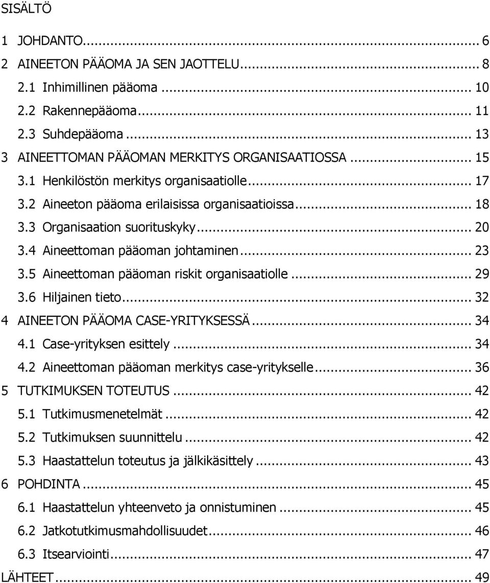 5 Aineettoman pääoman riskit organisaatiolle... 29 3.6 Hiljainen tieto... 32 4 AINEETON PÄÄOMA CASE-YRITYKSESSÄ... 34 4.1 Case-yrityksen esittely... 34 4.2 Aineettoman pääoman merkitys case-yritykselle.