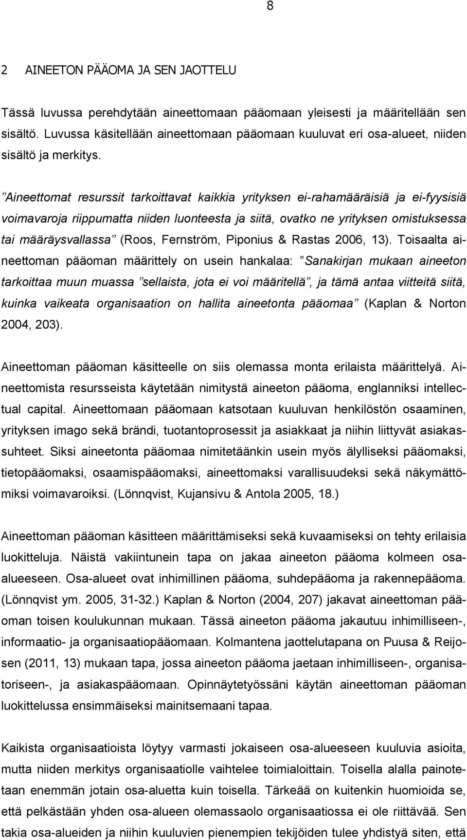 Aineettomat resurssit tarkoittavat kaikkia yrityksen ei-rahamääräisiä ja ei-fyysisiä voimavaroja riippumatta niiden luonteesta ja siitä, ovatko ne yrityksen omistuksessa tai määräysvallassa (Roos,
