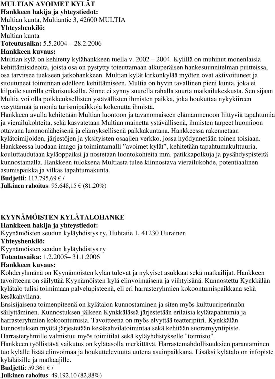 Multian kylät kirkonkylää myöten ovat aktivoituneet ja sitoutuneet toiminnan edelleen kehittämiseen. Multia on hyvin tavallinen pieni kunta, joka ei kilpaile suurilla erikoisuuksilla.