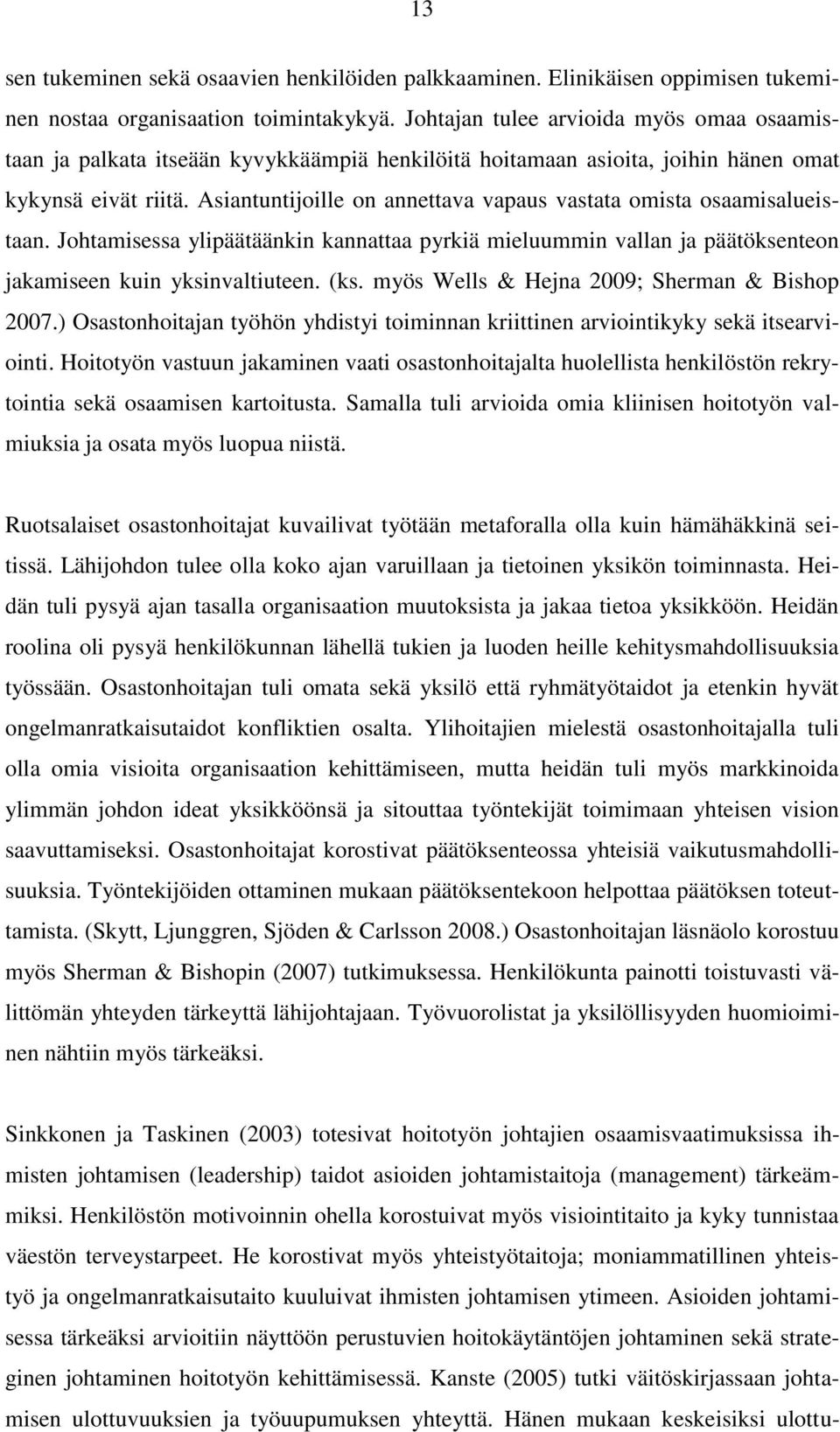 Asiantuntijoille on annettava vapaus vastata omista osaamisalueistaan. Johtamisessa ylipäätäänkin kannattaa pyrkiä mieluummin vallan ja päätöksenteon jakamiseen kuin yksinvaltiuteen. (ks.