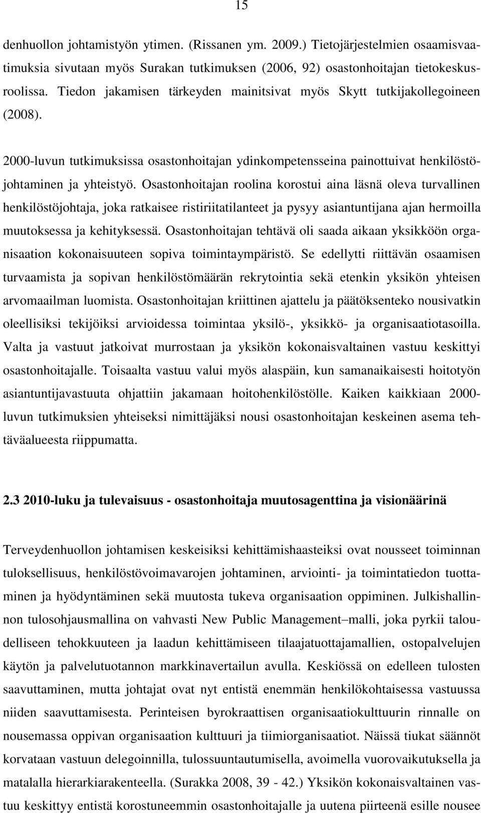 Osastonhoitajan roolina korostui aina läsnä oleva turvallinen henkilöstöjohtaja, joka ratkaisee ristiriitatilanteet ja pysyy asiantuntijana ajan hermoilla muutoksessa ja kehityksessä.