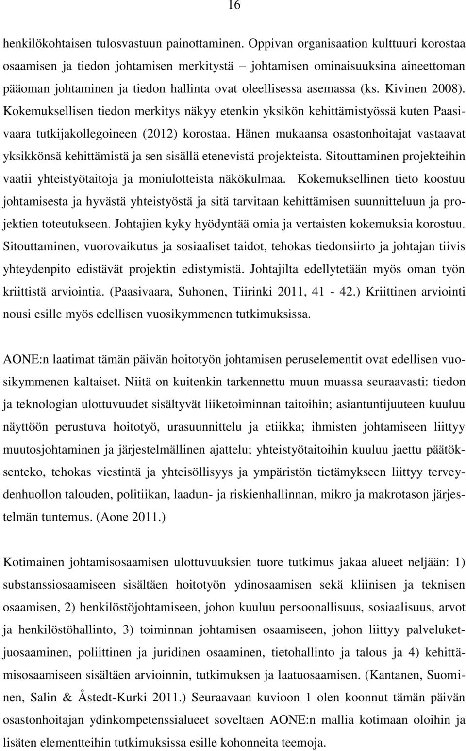 Kivinen 2008). Kokemuksellisen tiedon merkitys näkyy etenkin yksikön kehittämistyössä kuten Paasivaara tutkijakollegoineen (2012) korostaa.