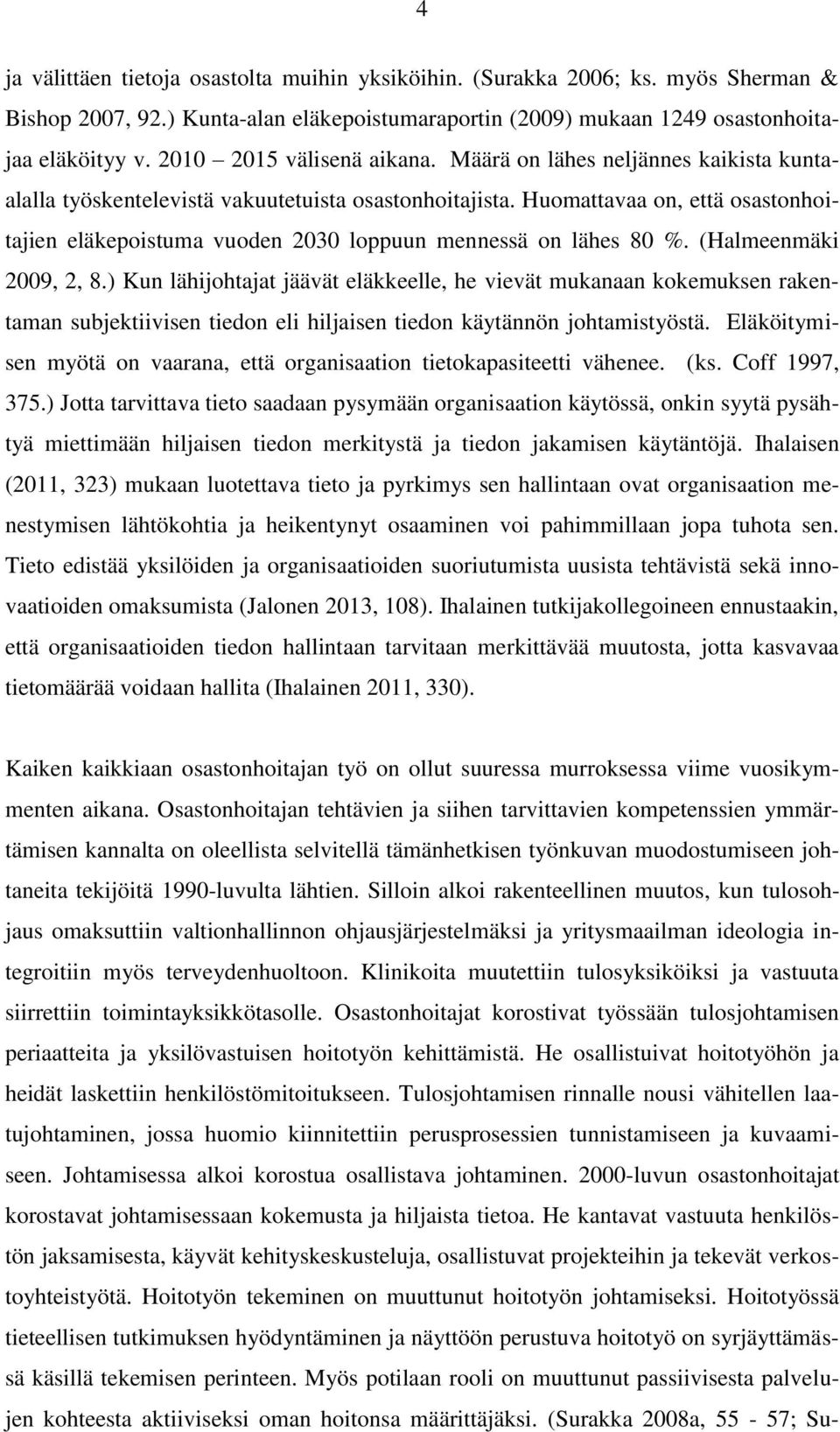 Huomattavaa on, että osastonhoitajien eläkepoistuma vuoden 2030 loppuun mennessä on lähes 80 %. (Halmeenmäki 2009, 2, 8.