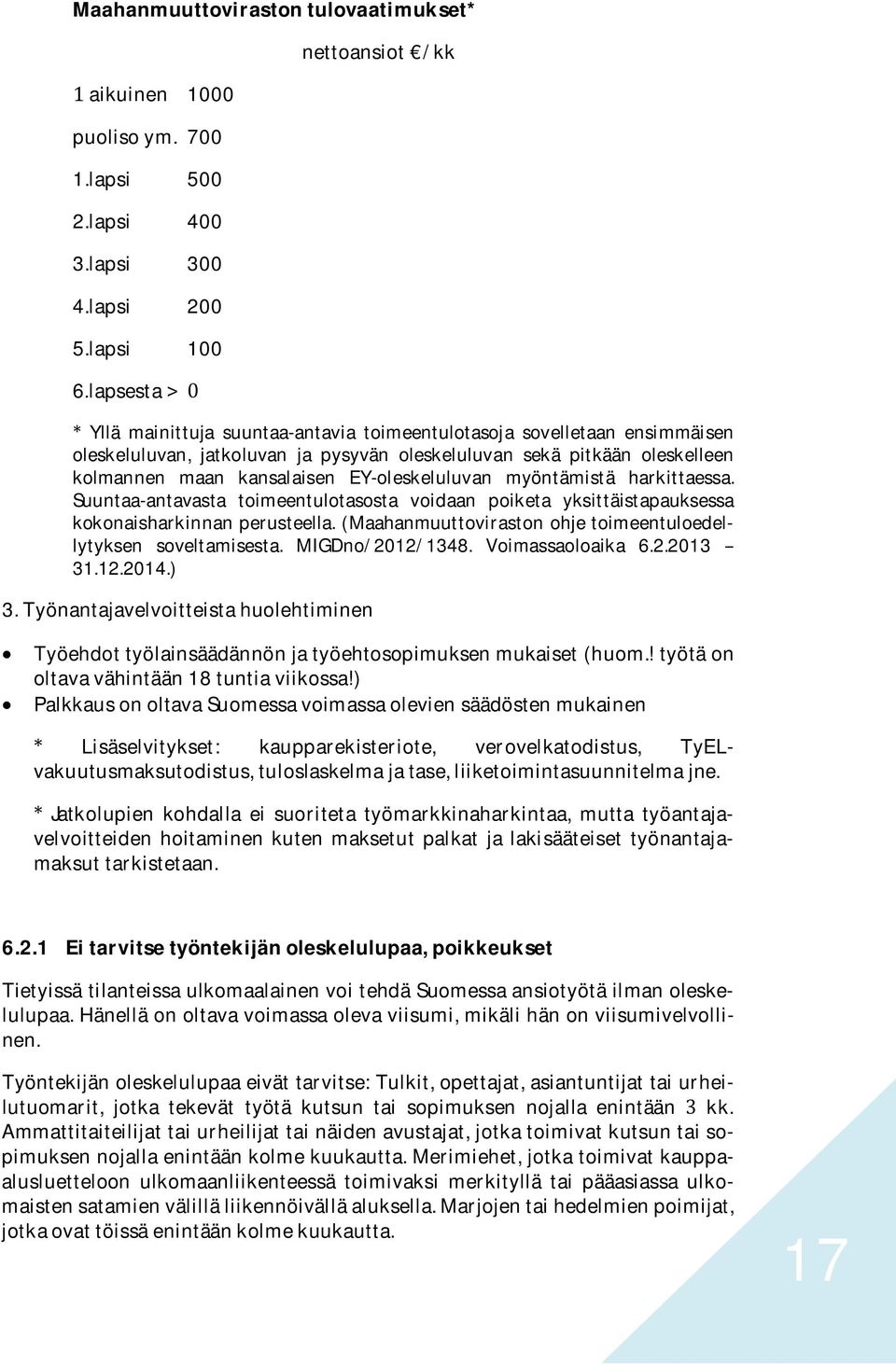 kansalaisen EY-oleskeluluvan myöntämistä harkittaessa. Suuntaa-antavasta toimeentulotasosta voidaan poiketa yksittäistapauksessa kokonaisharkinnan perusteella.