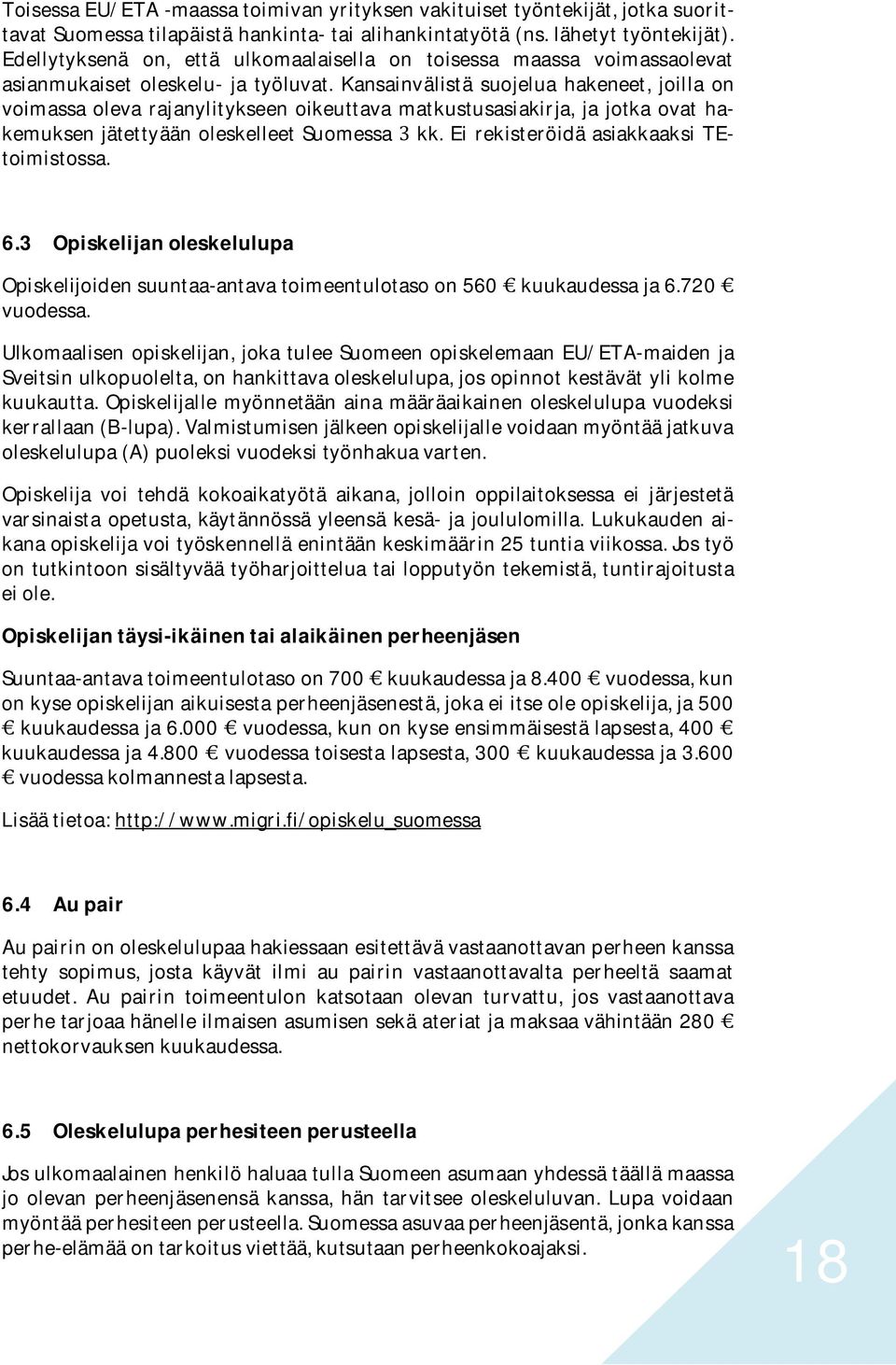 Kansainvälistä suojelua hakeneet, joilla on voimassa oleva rajanylitykseen oikeuttava matkustusasiakirja, ja jotka ovat hakemuksen jätettyään oleskelleet Suomessa 3 kk.