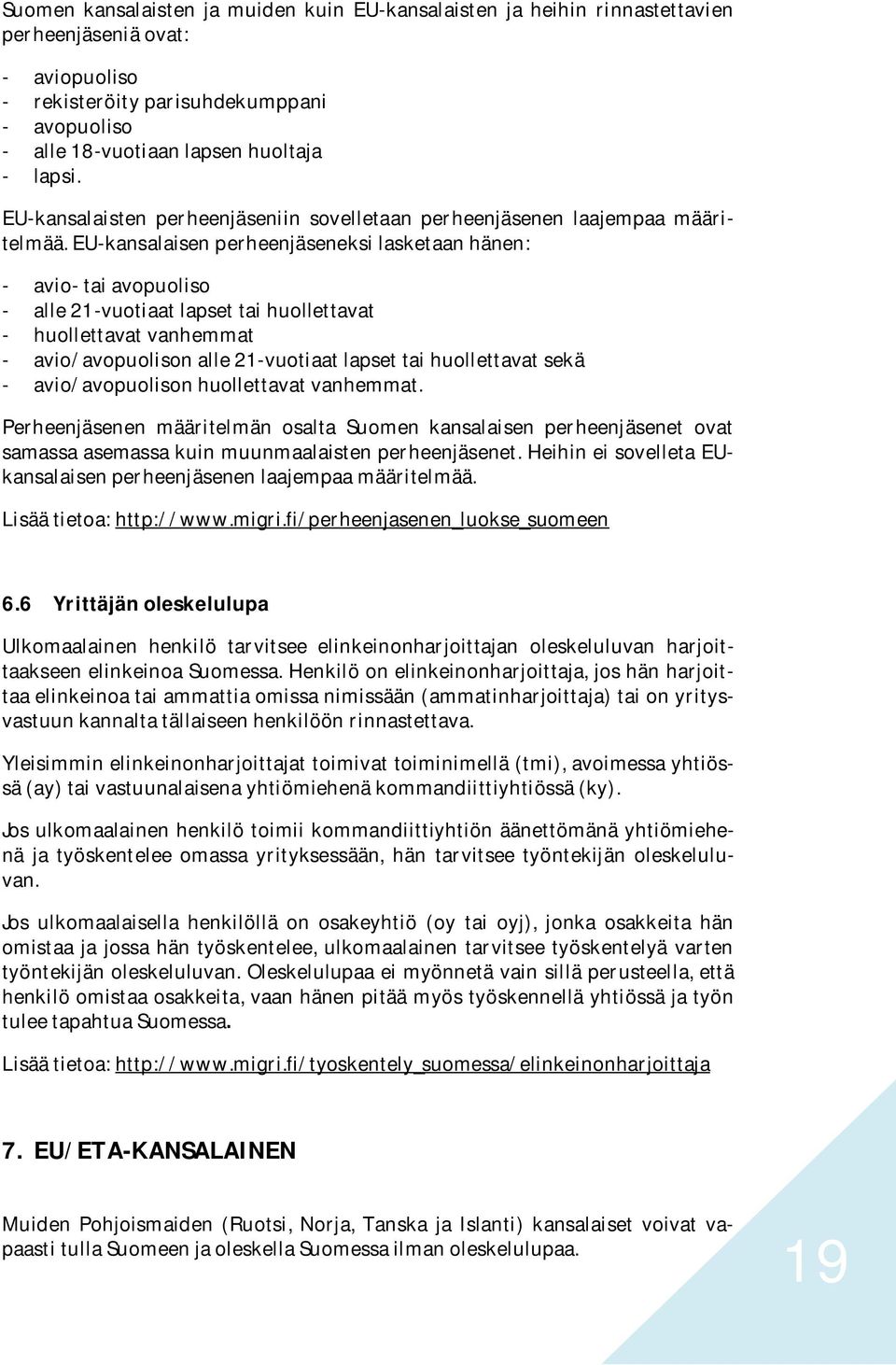 EU-kansalaisen perheenjäseneksi lasketaan hänen: - avio- tai avopuoliso - alle 21-vuotiaat lapset tai huollettavat - huollettavat vanhemmat - avio/avopuolison alle 21-vuotiaat lapset tai huollettavat