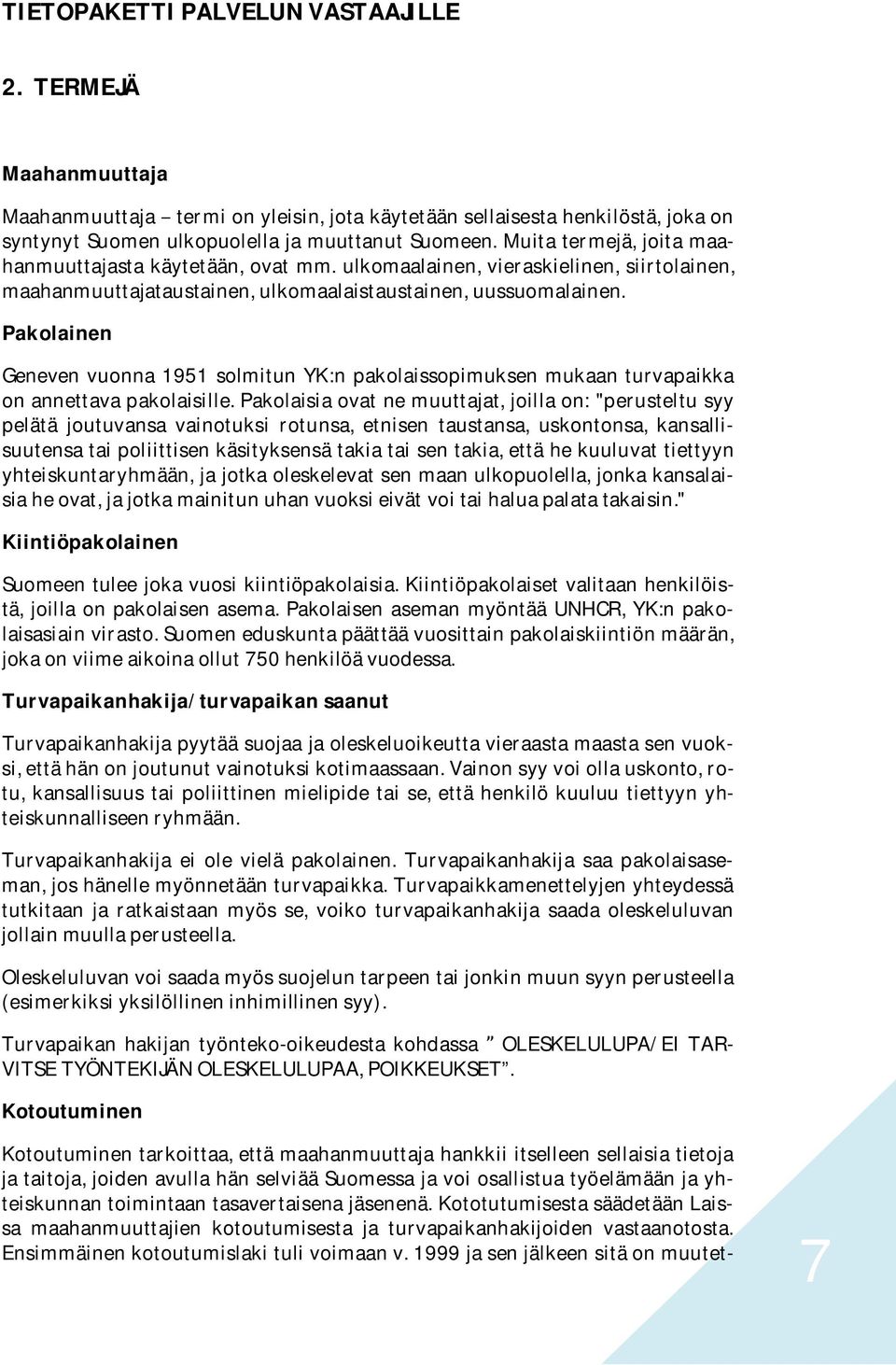 Pakolainen Geneven vuonna 1951 solmitun YK:n pakolaissopimuksen mukaan turvapaikka on annettava pakolaisille.