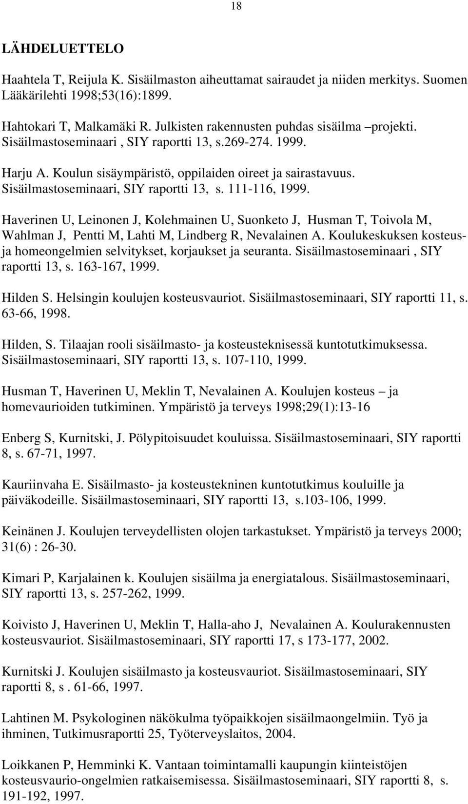 Sisäilmastoseminaari, SIY raportti 13, s. 111-116, 1999. Haverinen U, Leinonen J, Kolehmainen U, Suonketo J, Husman T, Toivola M, Wahlman J, Pentti M, Lahti M, Lindberg R, Nevalainen A.