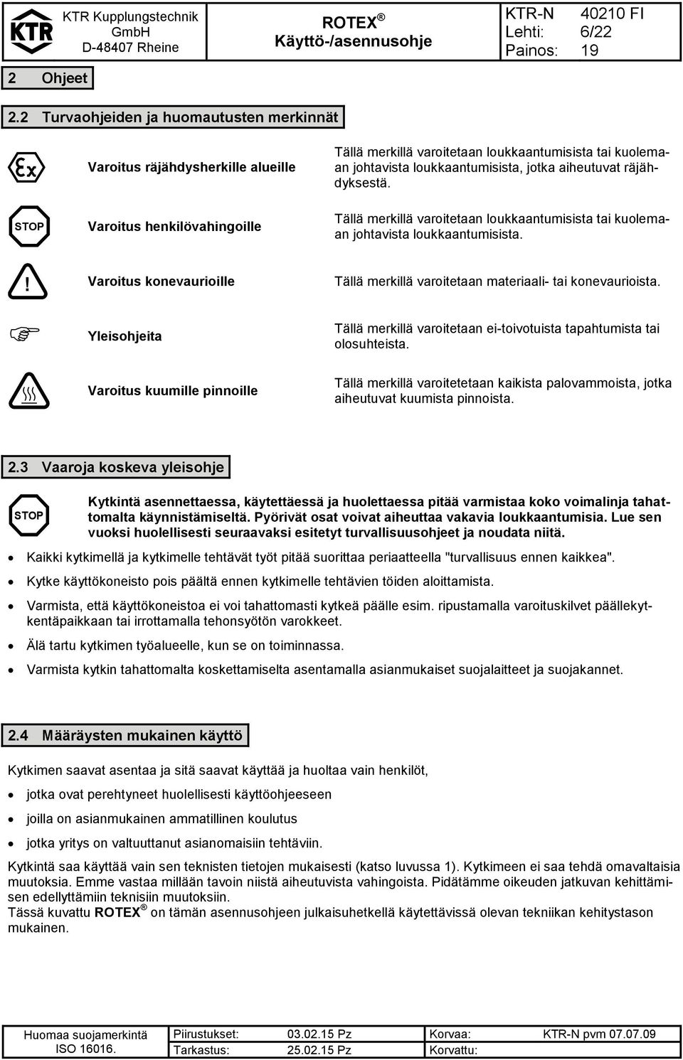 STOP Varoitus henkilövahingoille Tällä merkillä varoitetaan loukkaantumisista tai kuolemaan johtavista loukkaantumisista.